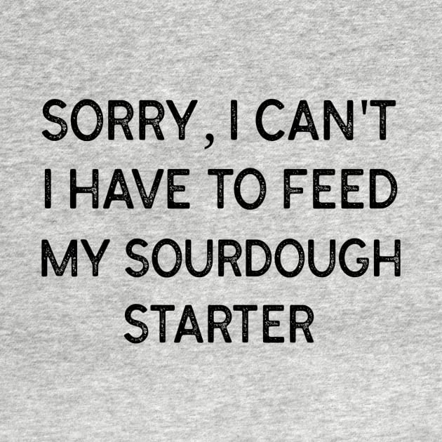 Sorry, I can't I have to feed my sourdough starter by CosmicCrafter